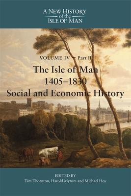 The Isle of Man, 1405-1830 - Social and Economic History - Thornton, Tim (Editor), and Mytum, Harold, Professor (Editor), and Hoy, Michael (Editor)