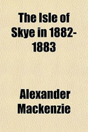 The Isle of Skye in 1882-1883 - MacKenzie, Alexander 1838-1898