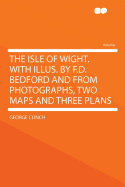 The Isle of Wight. with Illus. by F.D. Bedford and from Photographs, Two Maps and Three Plans