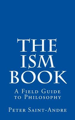 The Ism Book: A Field Guide to Philosophy - Saint-Andre, Peter