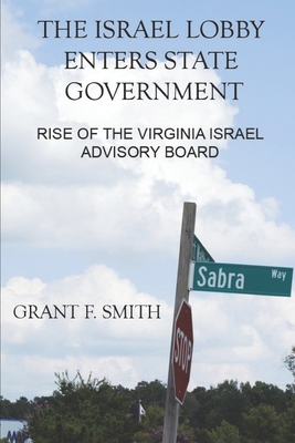The Israel Lobby Enters State Government: Rise of the Virginia Israel Advisory Board - Smith, Grant F