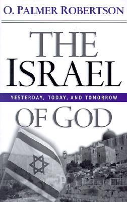 The Israel of God: Yesterday, Today, and Tomorrow - Robertson, O Palmer