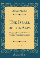 The Israel of the Alps, Vol. 1: A Complete History of the Waldenses and Their Colonies; Prepared in Great Part from Unpublished Documents (Classic Reprint)