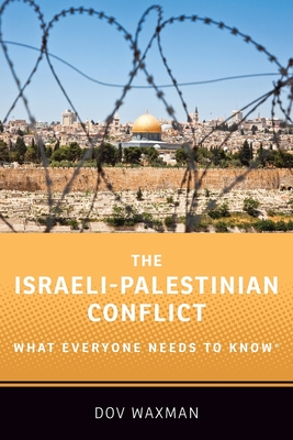 The Israeli-Palestinian Conflict: What Everyone Needs to Know(r) - Waxman, Dov