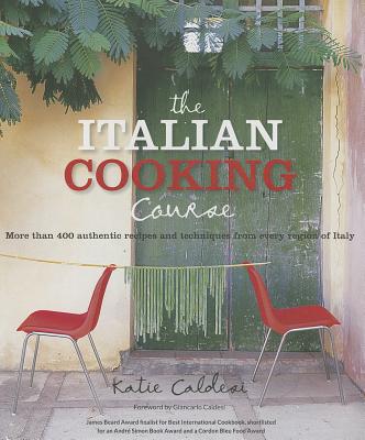 The Italian Cooking Course: More Than 400 Authentic Recipes and Techniques from Every Region of Italy - Caldesi, Katie