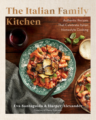 The Italian Family Kitchen: Authentic Recipes That Celebrate Homestyle Italian Cooking - Santaguida, Eva, and Alexander, Harper