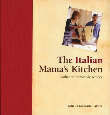 The Italian Mama's Kitchen: Authentic Homestyle Recipes - Caldesi, Katie, and Caldesi, Giancarlo