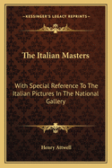 The Italian Masters: With Special Reference To The Italian Pictures In The National Gallery