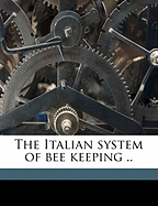 The Italian System of Bee Keeping ..