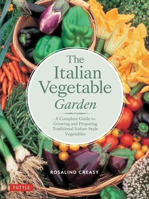 The Italian Vegetable Garden: A Complete Guide to Growing and Preparing Traditional Italian-Style Vegetables - Creasy, Rosalind