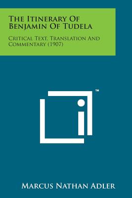 The Itinerary of Benjamin of Tudela: Critical Text, Translation and Commentary (1907) - Adler, Marcus Nathan