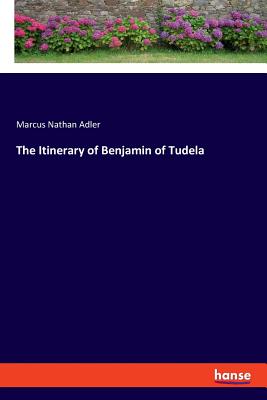 The Itinerary of Benjamin of Tudela - Adler, Marcus Nathan