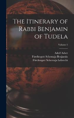 The Itinerary of Rabbi Benjamin of Tudela; Volume 2 - Zunz, Leopold, and Asher, Adolf, and Lebrecht, Frchtegott Schemaja