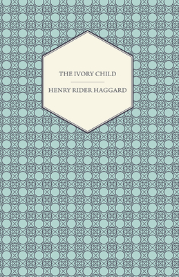 The Ivory Child - Haggard, Henry Rider, Sir
