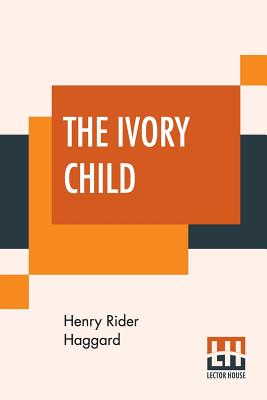 The Ivory Child - Haggard, H Rider, Sir