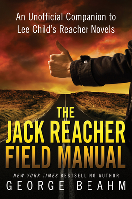 The Jack Reacher Field Manual: An Unofficial Companion to Lee Child's Reacher Novels - Beahm, George