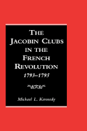 The Jacobin Clubs in the French Revolution: 1793-1795 - Kennedy, Michael