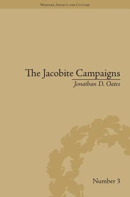 The Jacobite Campaigns: The British State at War - Oates, Jonathan D