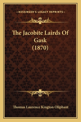 The Jacobite Lairds of Gask (1870) - Oliphant, Thomas Laurence Kington