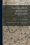 The Jacobite Relics of Scotland: Being the Songs, Airs, and Legends, of the Adherents to the House of Stuart; Volume 1