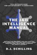 The Jail Intelligence Manual: How Jails Can Implement Low Cost & No Cost Intelligence Practices That Proactively Assist Investigations, Solve Crimes, & Enhance Jail Safety & Security