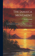 The Jamaica Movement: For Promoting the Enforcement of the Slave-Trade Treaties, and the Suppression of the Slave-Trade; With Statements of Fact, Convention, and Law