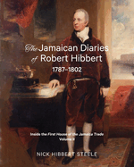 The Jamaican Diaries of Robert Hibbert 1787-1802: Inside the First House of the Jamaica Trade