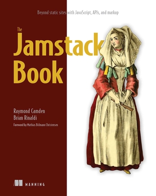 The Jamstack Book: Beyond Static Sites with Javascript, Apis, and Markup - Camden, Raymond, and Rinaldi, Brian