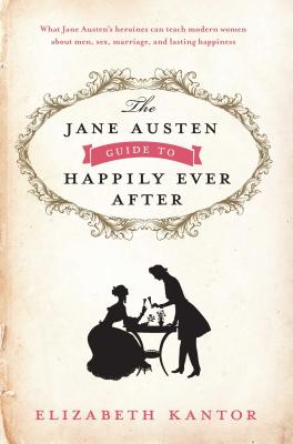 The Jane Austen Guide to Happily Ever After - Kantor, Elizabeth