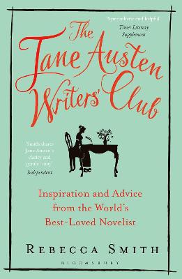 The Jane Austen Writers' Club: Inspiration and Advice from the World's Best-loved Novelist - Smith, Rebecca