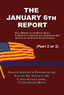 The January 6th Report (Part 2 of 2): Final Report of the Select Committee to Investigate the January 6th Attack on the United States Capitol