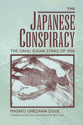 The Japanese Conspiracy: The Oahu Sugar Strike of 1920 - Duus, Masayo Umezawa, and Cary, Beth (Translated by), and Duus, Peter (Adapted by)