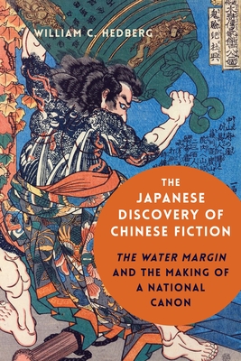 The Japanese Discovery of Chinese Fiction: The Water Margin and the Making of a National Canon - Hedberg, William C, Professor