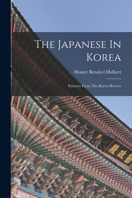 The Japanese In Korea: Extracts From The Korea Review - Hulbert, Homer Bezaleel