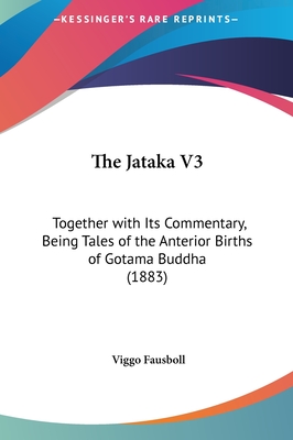 The Jataka V3: Together with Its Commentary, Being Tales of the Anterior Births of Gotama Buddha (1883) - Fausboll, Viggo