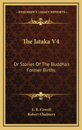 The Jataka V4: Or Stories of the Buddha's Former Births