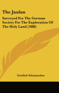 The Jaulan: Surveyed For The German Society For The Exploration Of The Holy Land (1888)