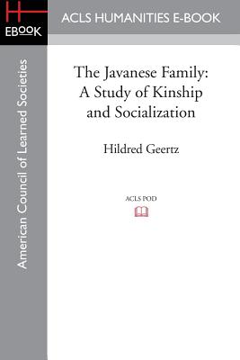 The Javanese Family: A Study of Kinship and Socialization - Geertz, Hildred