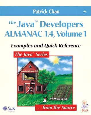 The JavaTM Developers Almanac 1.4, Volume 1: Examples and Quick Reference - Chan, Patrick, and Mike Hendrickson, and Jacqui Doucette (Series edited by)