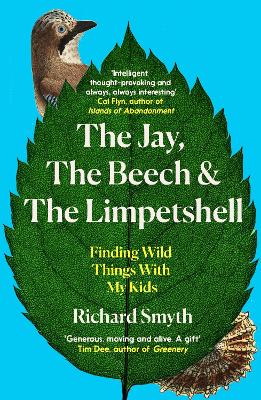 The Jay, The Beech and the Limpetshell: Finding Wild Things With My Kids - Smyth, Richard