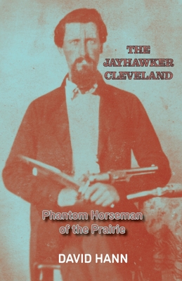 The Jayhawker Cleveland: Phantom Horseman of the Prairie - Hann, David