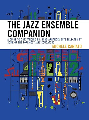 The Jazz Ensemble Companion: A Guide to Outstanding Big Band Arrangements Selected by Some of the Foremost Jazz Educators - Caniato, Michele