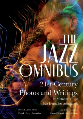 The Jazz Omnibus: 21st-Century Photos and Writings by Members of the Jazz Journalists Association - Adler, David R (Editor), and Mandel, Howard (Editor), and Hinely, Patrick (Editor)