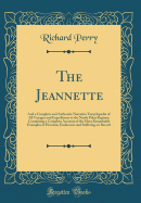 The Jeannette: And a Complete and Authentic Narrative Encyclopedia of All Voyages and Expeditions to the North Polar Regions; Containing a Complete Account of the Most Remarkable Examples of Heroism, Endurance and Suffering on Record (Classic Reprint)