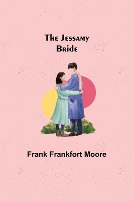 The Jessamy Bride - Frankfort Moore, Frank