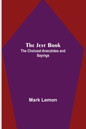 The Jest Book; The Choicest Anecdotes and Sayings