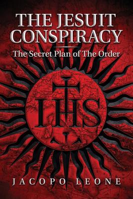 The Jesuit Conspiracy: The Secret Plan of the Order - Considerant, Victor (Preface by), and Leone, Jacopo