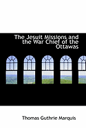 The Jesuit Missions and the War Chief of the Ottawas - Marquis, Thomas Guthrie