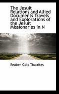 The Jesuit Relations and Allied Documents: Travels and Explorations of the Jesuit Missionaries in Ne