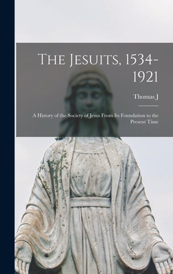 The Jesuits, 1534-1921: A History of the Society of Jesus From its Foundation to the Present Time - Campbell, Thomas J 1848-1925